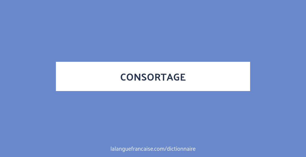 Définition de consortage | Dictionnaire français