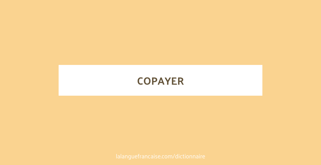 Conpayer Définition de copayer | Dictionnaire français