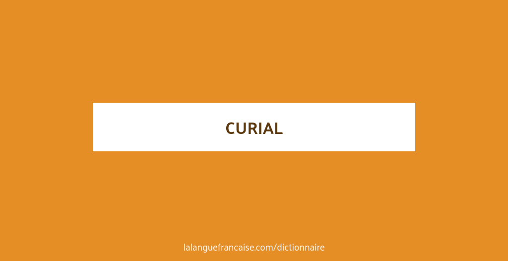 Définition de curial | Dictionnaire français