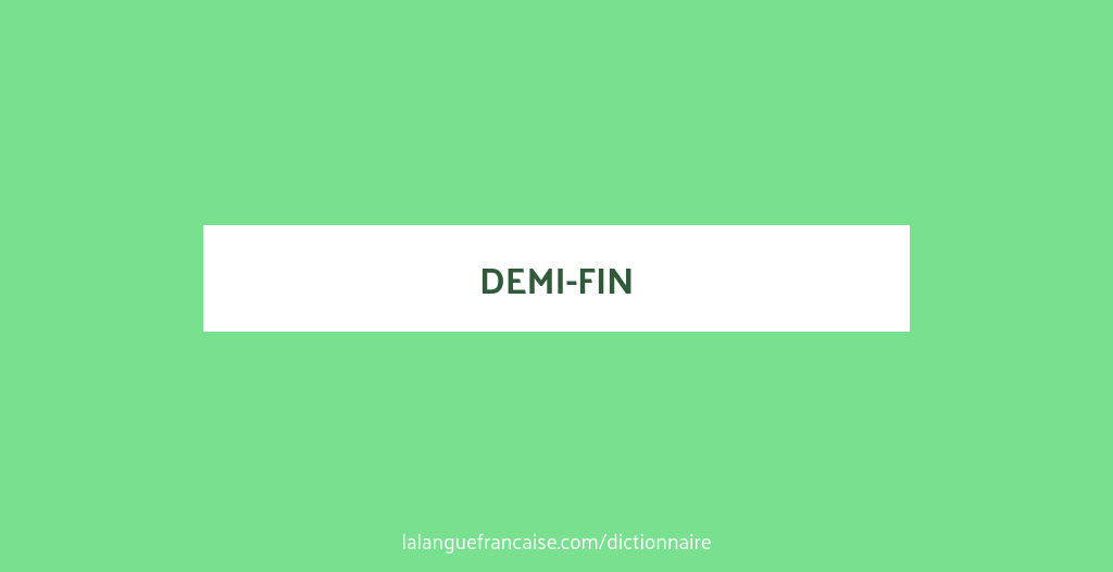 Définition de demi-fin | Dictionnaire français