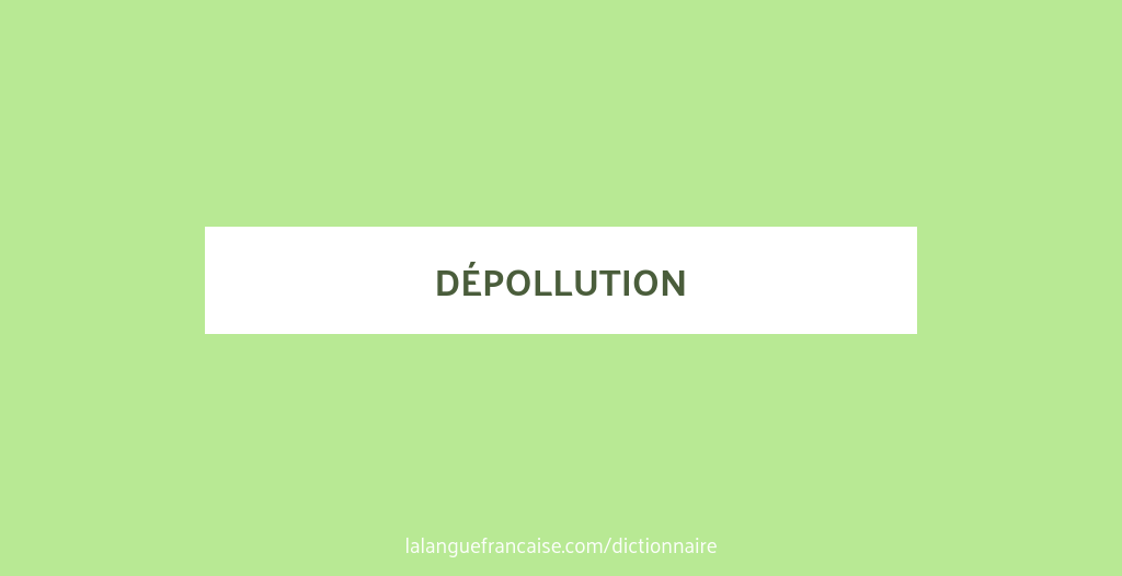 Définition de dépollution | Dictionnaire français