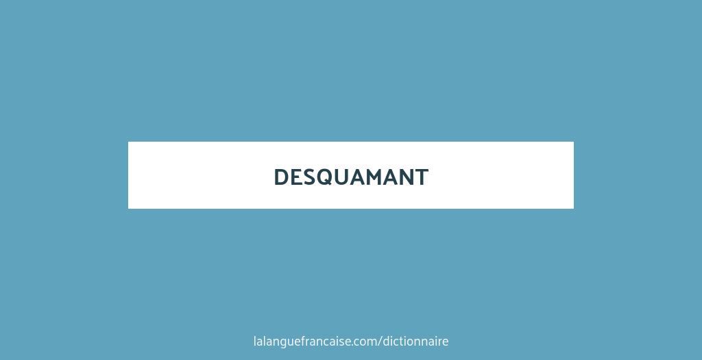Définition de desquamant | Dictionnaire français