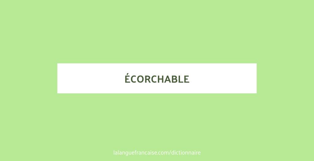 Définition de écorchable | Dictionnaire français