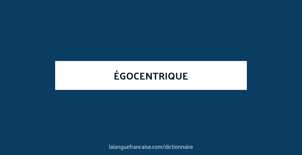 Definition De Egocentrique Dictionnaire Francais La Langue Francaise
