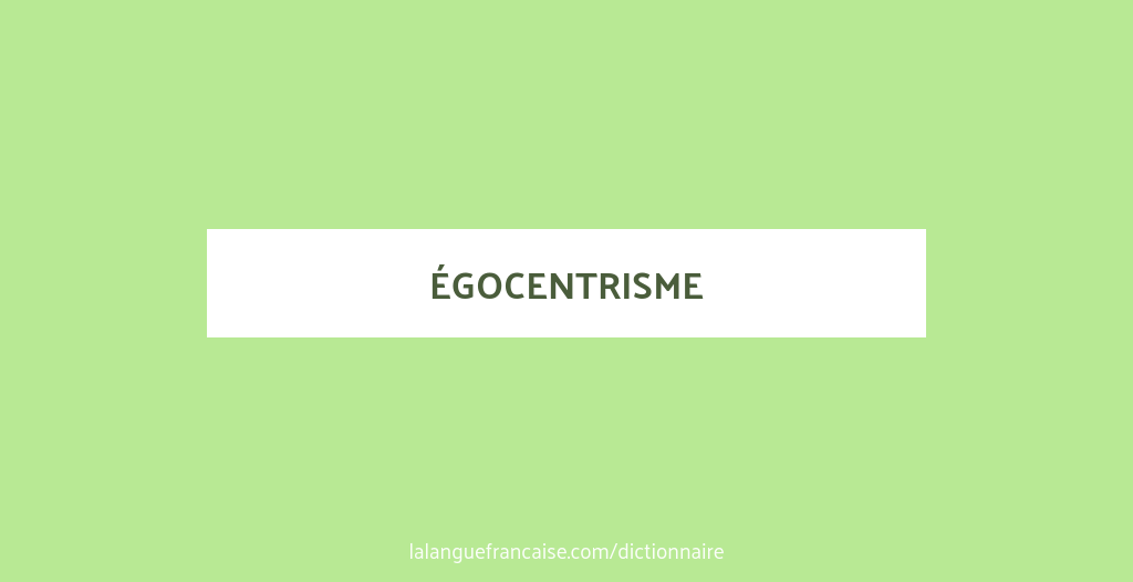 Definition De Egocentrisme Dictionnaire Francais La Langue Francaise Definition De Egocentrisme Dictionnaire Francais La Langue Francaise