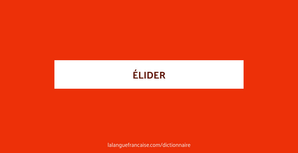 Définition de élider | Dictionnaire français