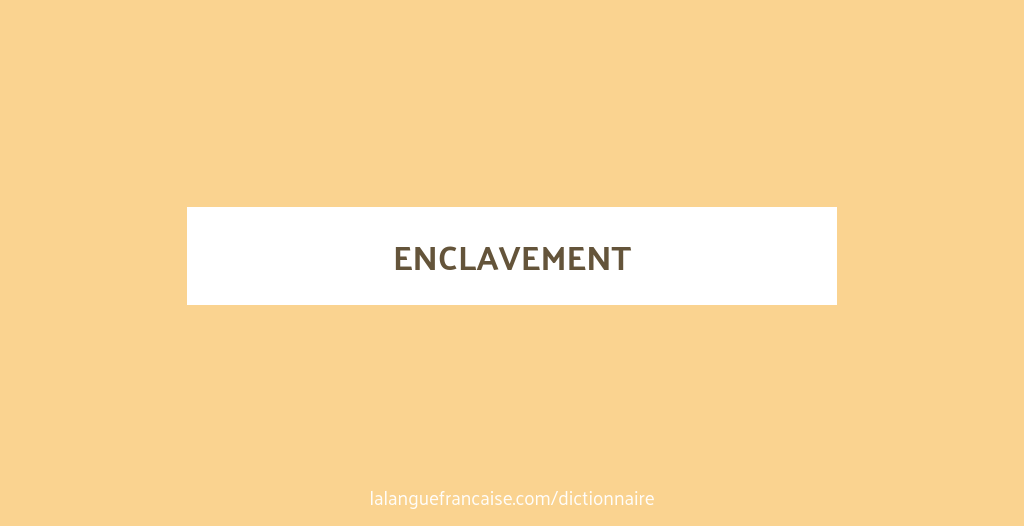 Définition de enclavement | Dictionnaire français