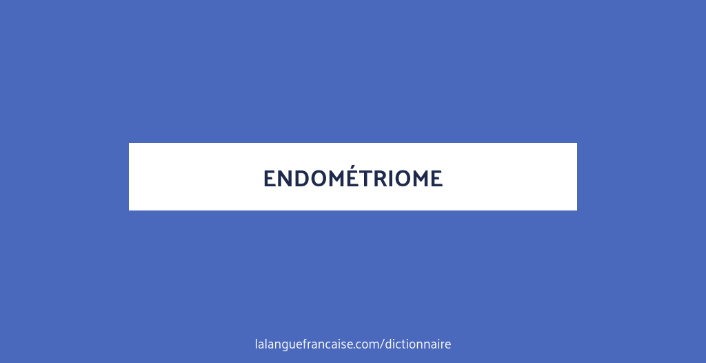 Définition de endométriome | Dictionnaire français