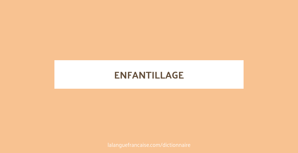 Definition De Enfantillage Dictionnaire Francais La Langue Francaise