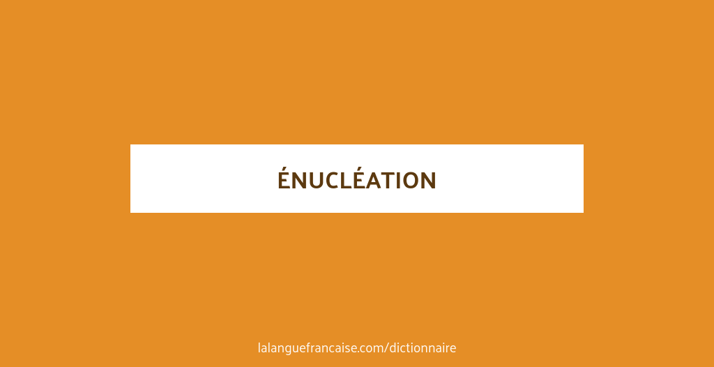 Définition de énucléation | Dictionnaire français