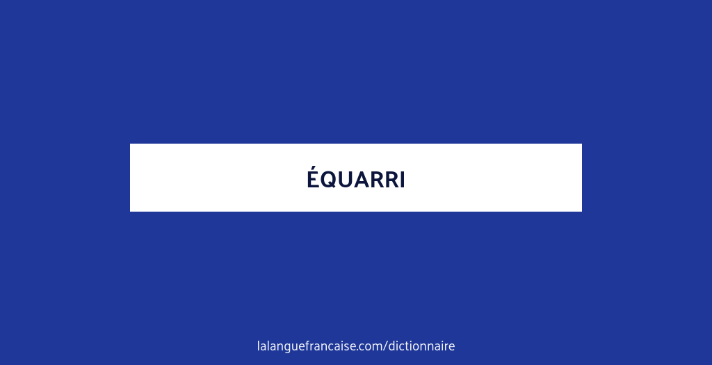 Equarri Définition de équarri | Dictionnaire français