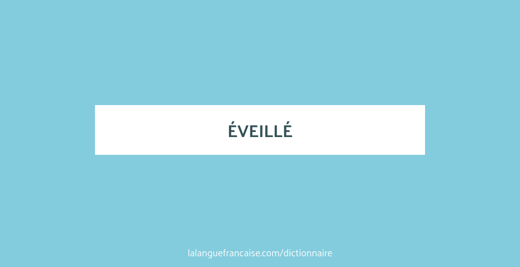 Definition De Eveille Dictionnaire Francais La Langue Francaise