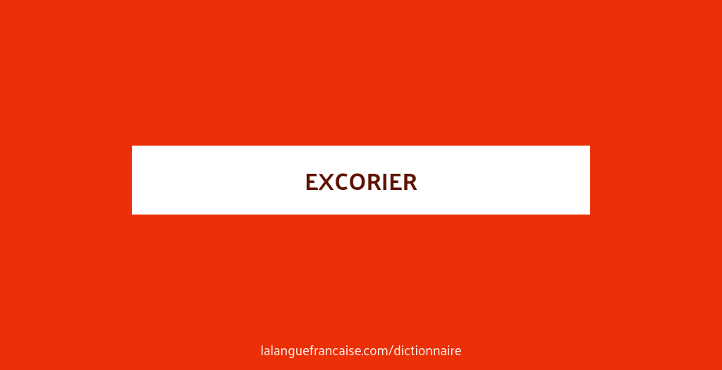 Définition de excorier | Dictionnaire français
