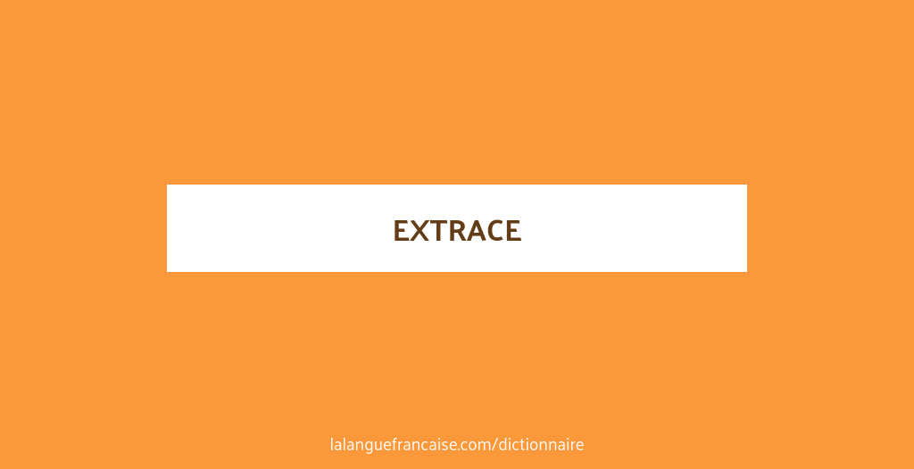 Définition de extrace | Dictionnaire français
