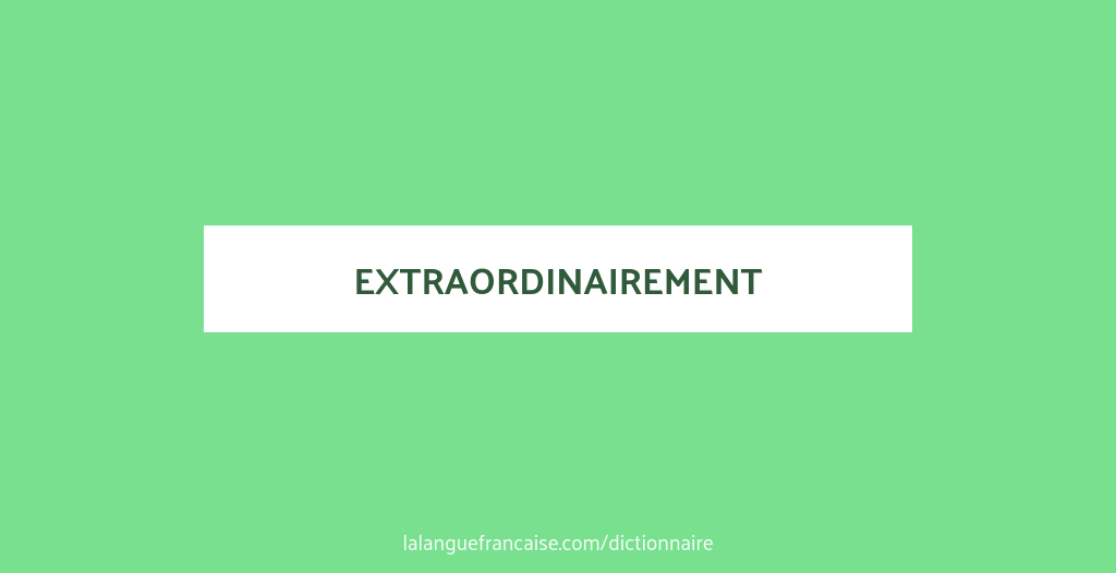 Définition de extraordinairement | Dictionnaire français