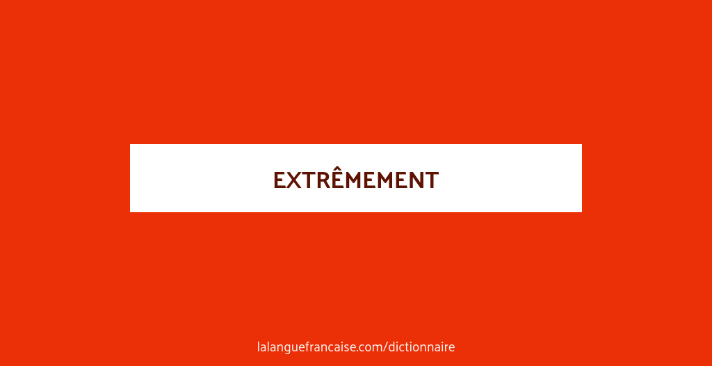 Définition de extrêmement | Dictionnaire français