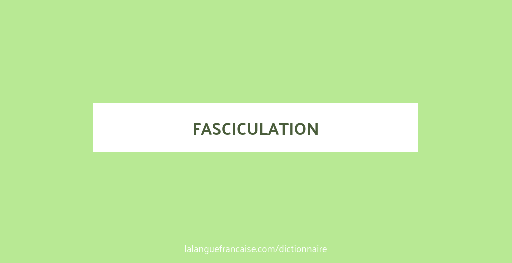 Définition de fasciculation | Dictionnaire français
