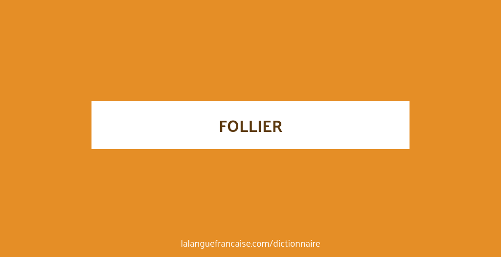 Définition de follier | Dictionnaire français
