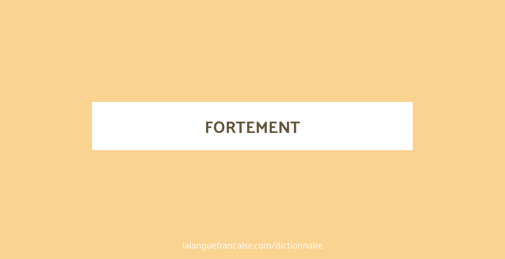 Définition de fortement | Dictionnaire français
