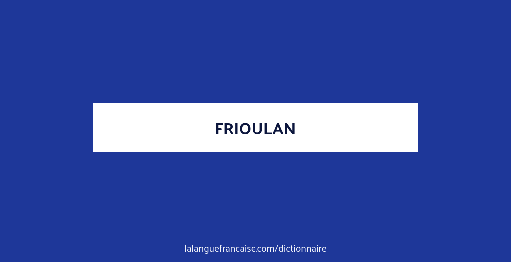 Définition de frioulan | Dictionnaire français