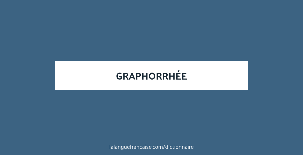 Définition de graphorrhée | Dictionnaire français