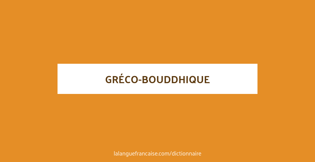 Définition de gréco-bouddhique | Dictionnaire français