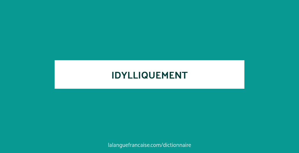 Définition de idylliquement | Dictionnaire français