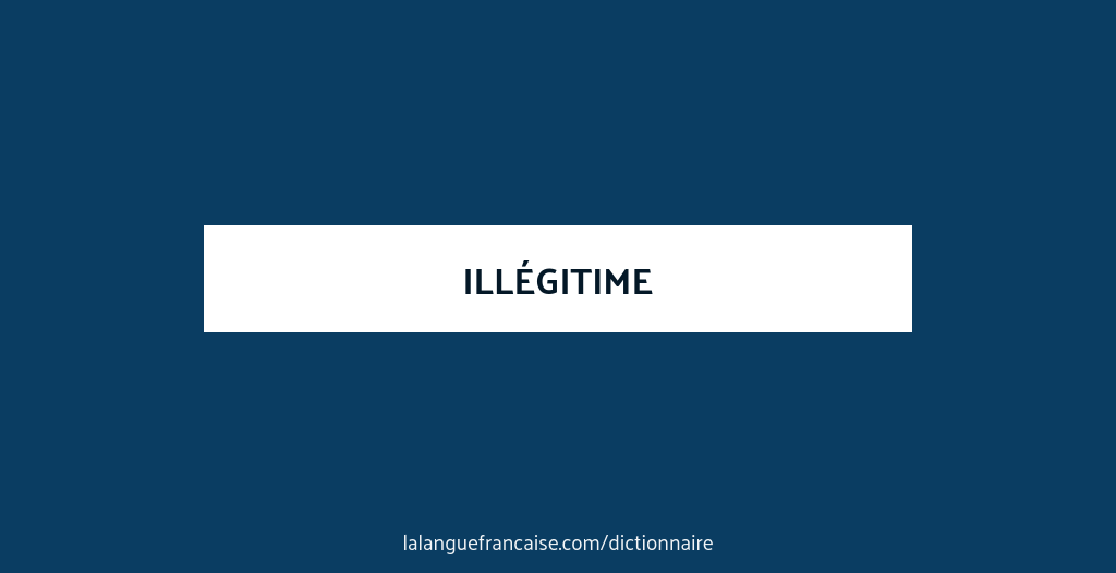 Définition de illégitime | Dictionnaire français