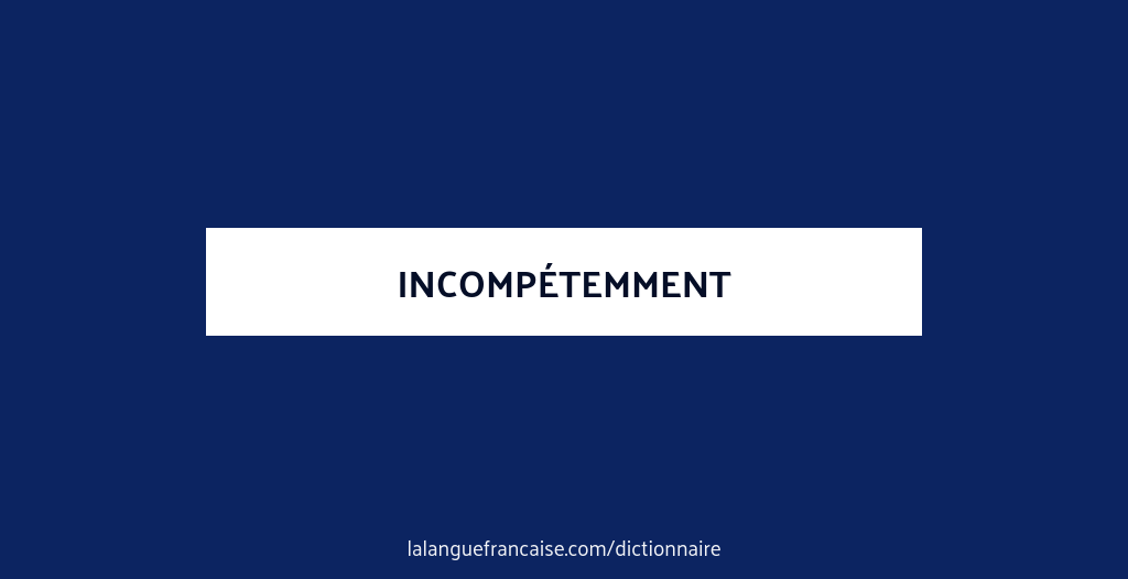 Incomp temment En Anglais Incompetently Dictionnaire Fran ais 