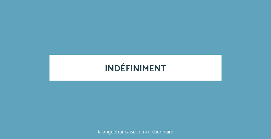 Définition de indéfiniment | Dictionnaire français