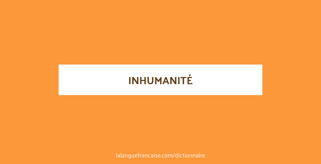 Définition de inhumanité | Dictionnaire français