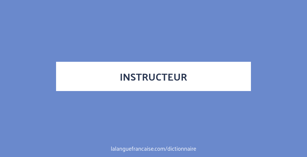 Instructeur Définition de instructeur | Dictionnaire français