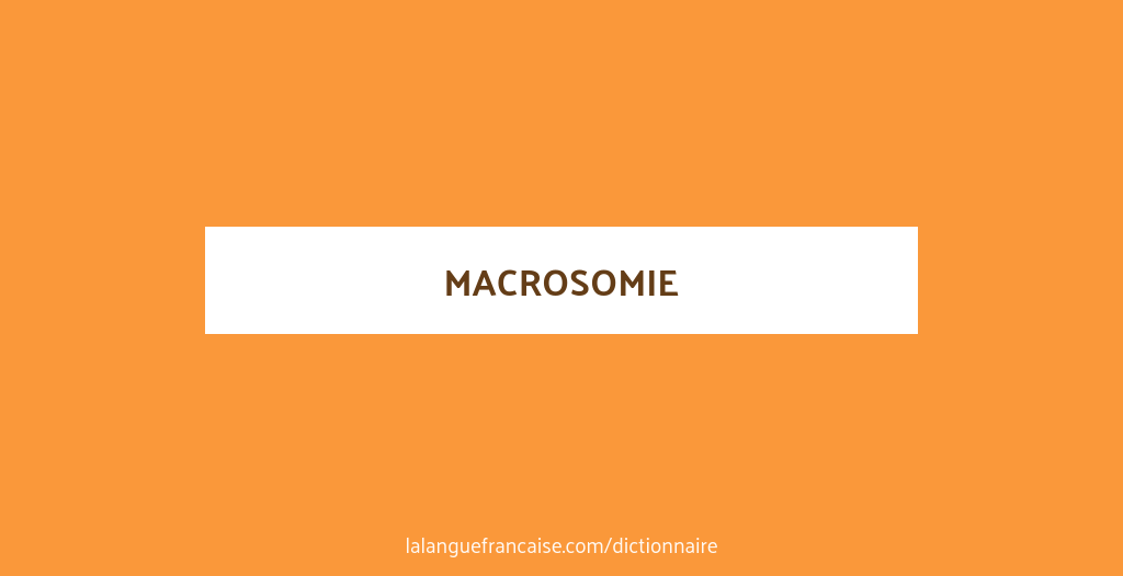 Definition De Macrosomie Dictionnaire Francais La Langue Francaise