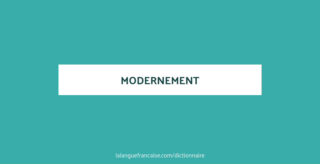 Définition de modernement