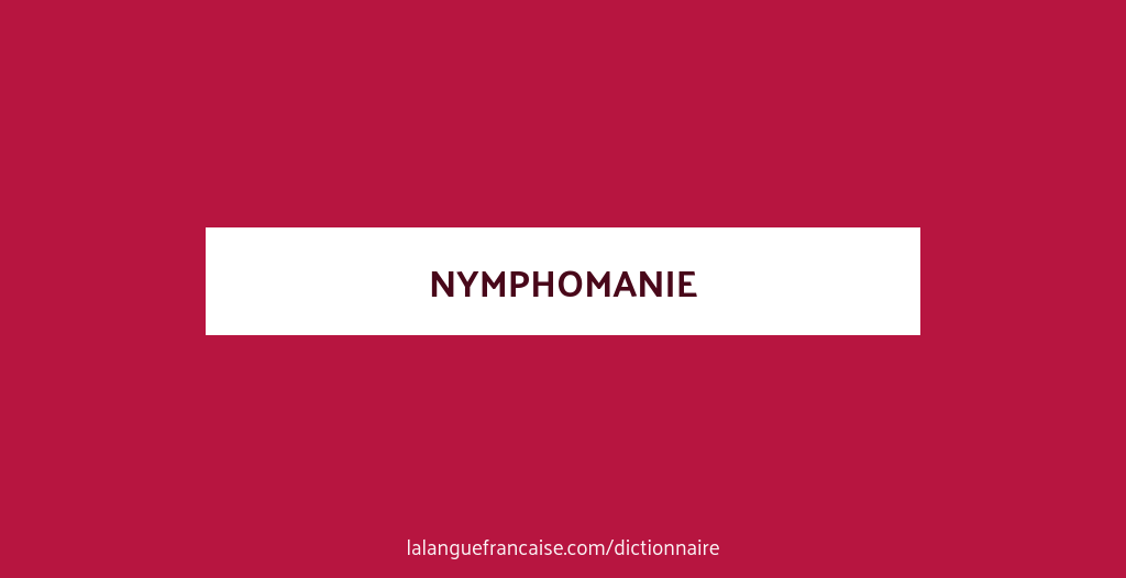 Définition de nymphomanie Dictionnaire français