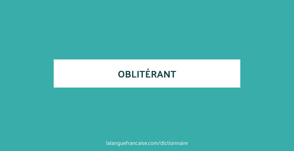 Définition de oblitérant | Dictionnaire français
