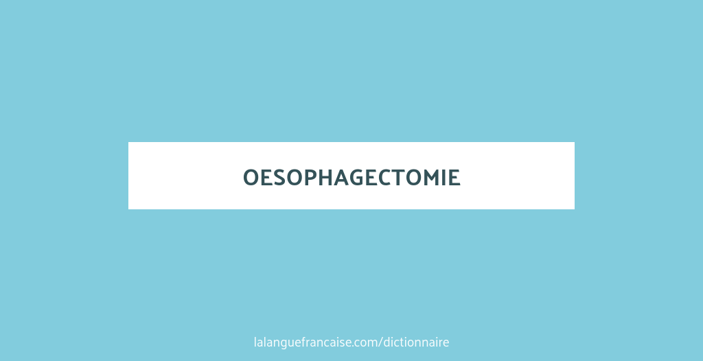 Définition de oesophagectomie | Dictionnaire français