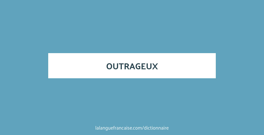 Outrage Def Définition de outrageux | Dictionnaire français