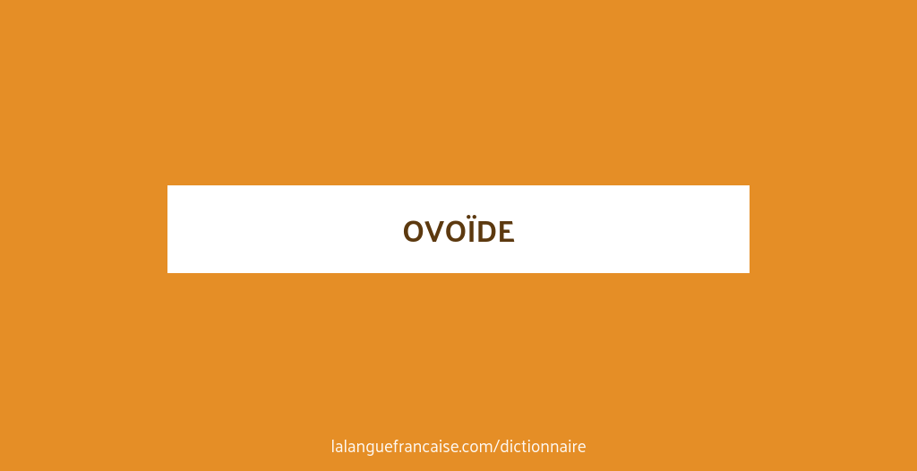 Définition de ovoïde | Dictionnaire français