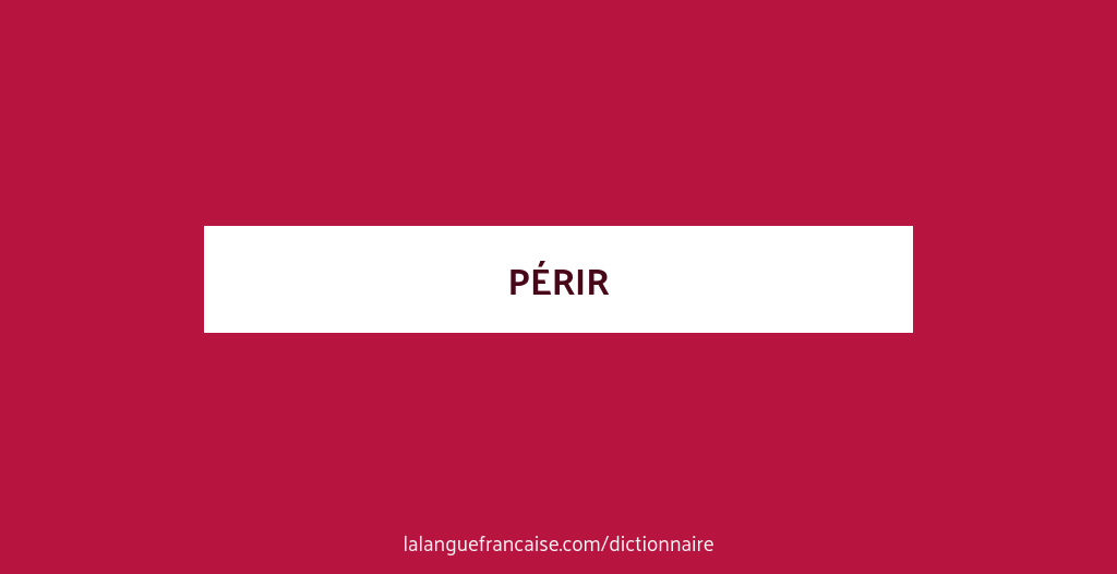 Peri Def Définition de périr | Dictionnaire français