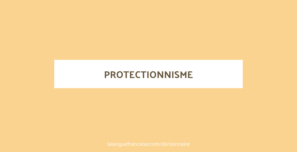Définition de protectionnisme | Dictionnaire français