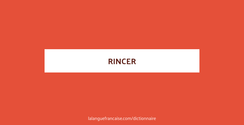 Se Rincer Définition de rincer | Dictionnaire français