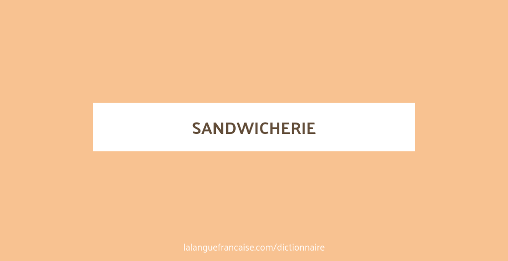 Définition de sandwicherie Dictionnaire français