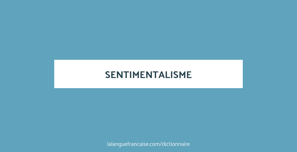 Définition de sentimentalisme | Dictionnaire français