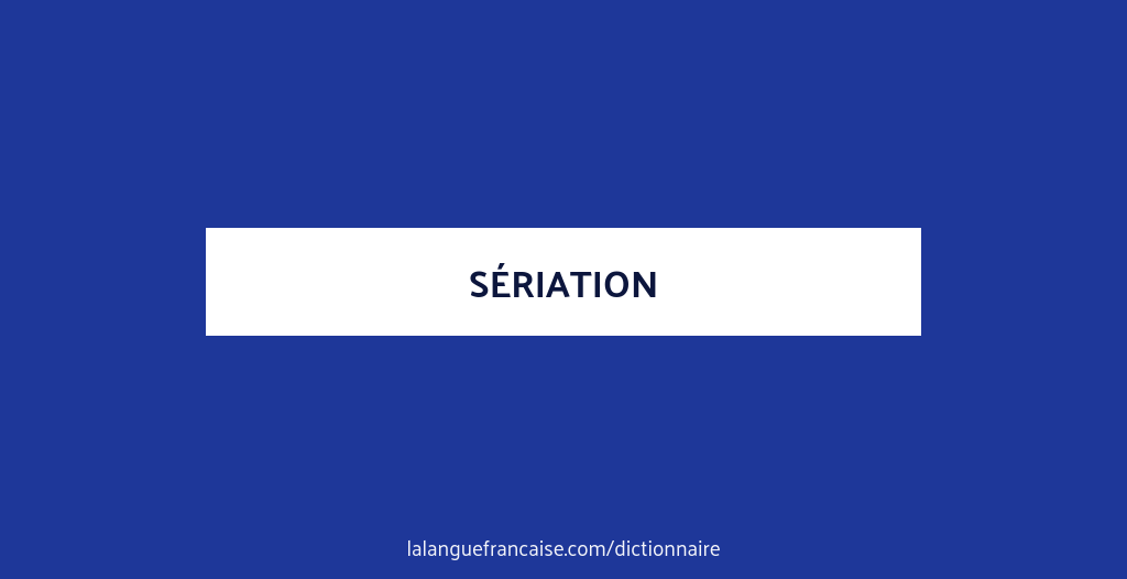 Serisation Définition de sériation | Dictionnaire français