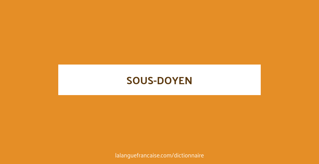 Définition de sousdoyen Dictionnaire français