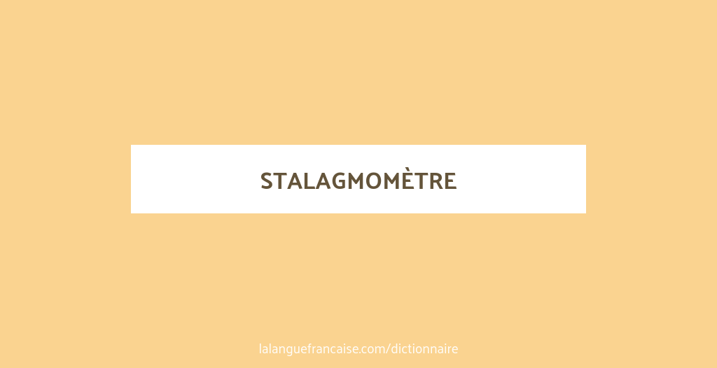Définition de stalagmomètre | Dictionnaire français