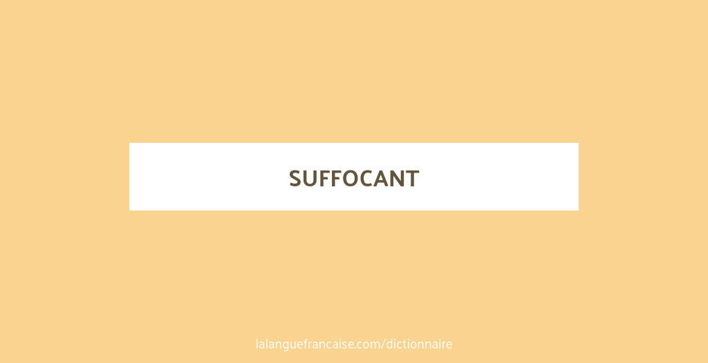 Définition de suffocant | Dictionnaire français