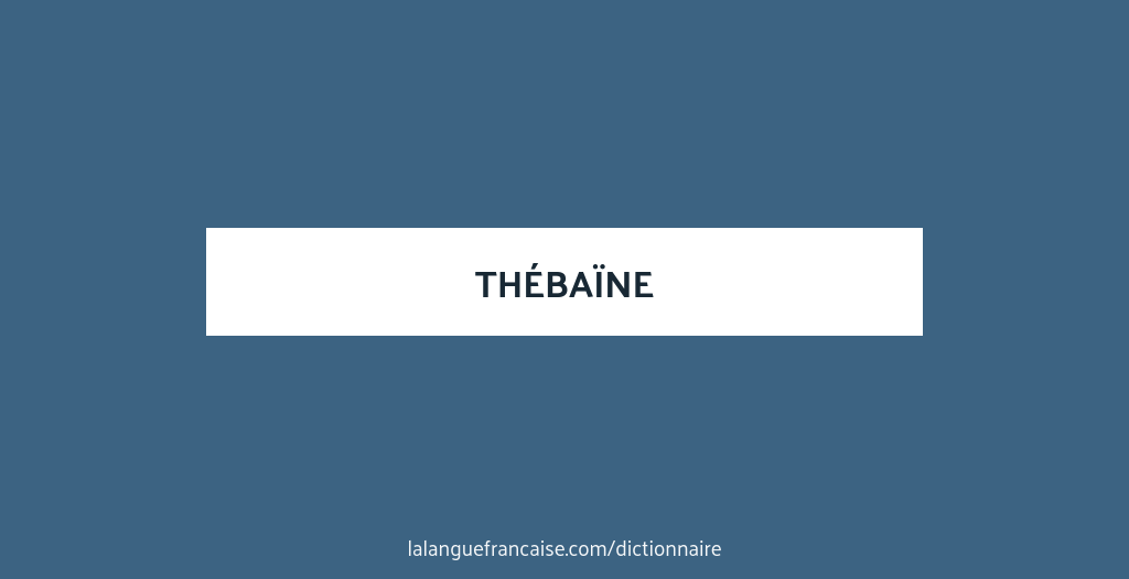 Définition de thébaïne | Dictionnaire français