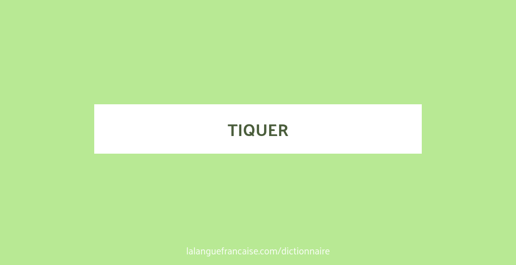 Définition de tiquer | Dictionnaire français